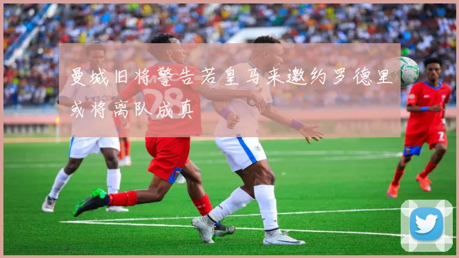 曼城旧将警告若皇马来邀约罗德里或将离队成真
